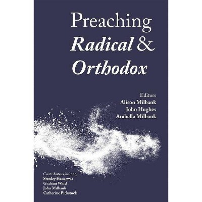 Preaching Radical and Orthodox - by  Alison Milbank & Arabella Milbank & John Hughes (Paperback)