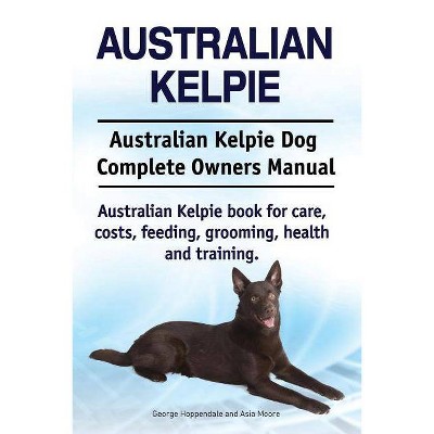 Australian Kelpie. Australian Kelpie Dog Complete Owners Manual. Australian Kelpie book for care, costs, feeding, grooming, health and training.