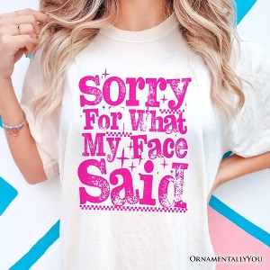 Sorry for What My Face Said Sarcastic T-Shirt, Funny Pink Quote Tee | OrnamentallyYou - 1 of 4