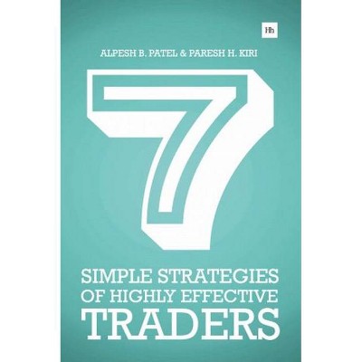 7 Simple Strategies of Highly Effective Traders - by  Paresh H Kiri & Alpesh B Patel (Paperback)