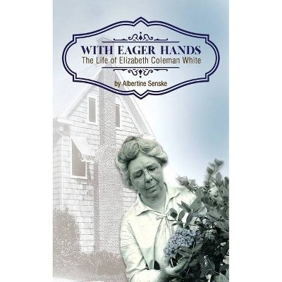 With Eager Hands The Life of Elizabeth Coleman White - by  Albertine Senske (Paperback)