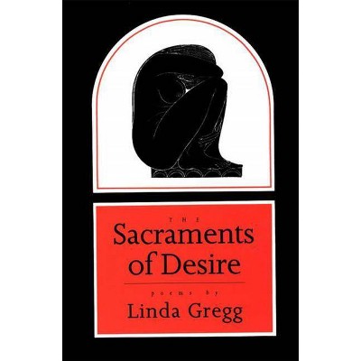 The Sacraments of Desire - by  Linda Gregg (Paperback)