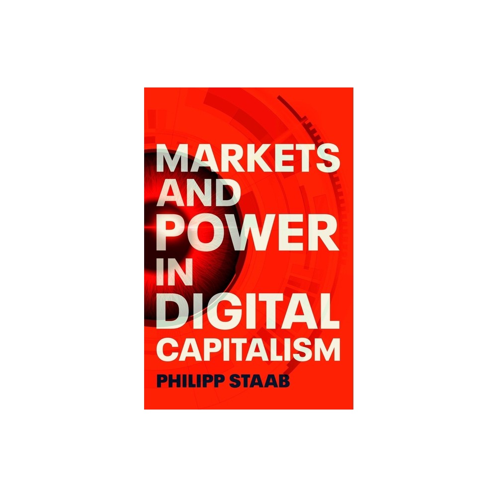 Markets and Power in Digital Capitalism - by Philipp Staab (Hardcover)