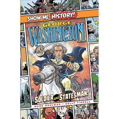 George Washington: Soldier and Statesman! - (Show Me History!) by  Mark Shulman (Hardcover)