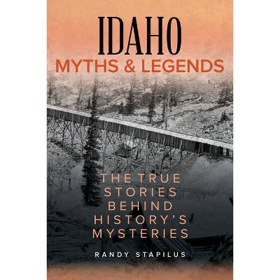 Idaho Myths and Legends - (Myths and Mysteries) by  Randy Stapilus (Paperback)