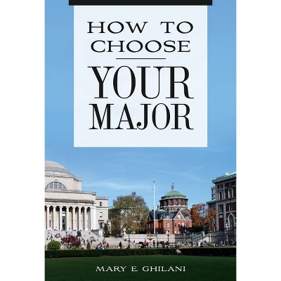 How to Choose Your Major - by  Mary Ghilani (Hardcover)