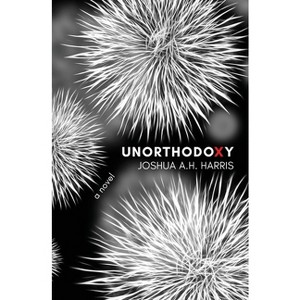 Unorthodoxy - by  Joshua A H Harris (Paperback) - 1 of 1