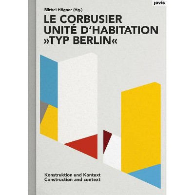 Le Corbusier: Unité d'Habitation, Typ Berlin - by  Bärbel Högner (Paperback)