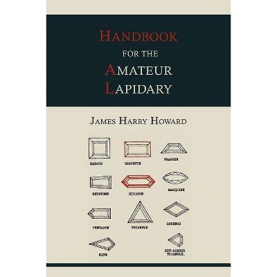 Handbook for the Amateur Lapidary - by  James Harry Howard (Paperback)