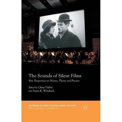 The Sounds of Silent Films - (Palgrave Studies in Audio-Visual Culture) by  Claus Tieber & Anna Katharina Windisch (Paperback)