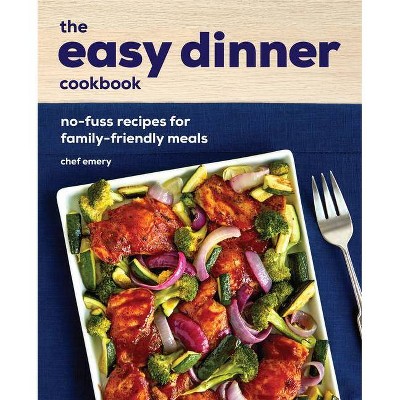 The Easy Dinner Cookbook - by  Chef Emery (Paperback)