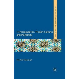 Homosexualities, Muslim Cultures and Modernity - (Palgrave Politics of Identity and Citizenship) by  M Rahman (Paperback) - 1 of 1