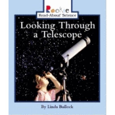 Looking Through a Telescope - (Rookie Read-About Science: Physical Science: Previous Editions) by  Linda Bullock (Paperback)