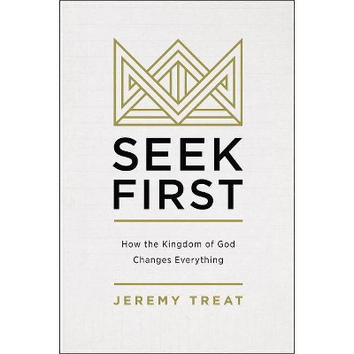 Seek First - by  Jeremy R Treat (Paperback)