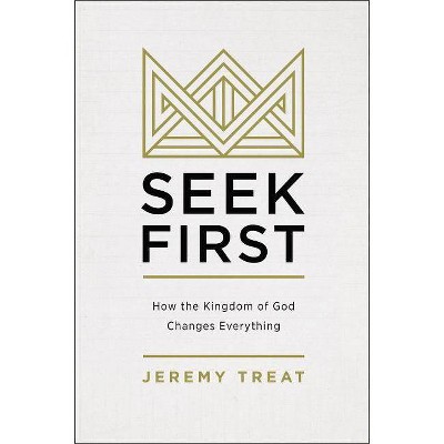 Seek First - by  Jeremy R Treat (Paperback)