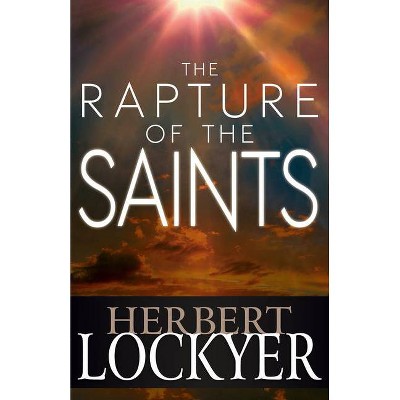 The Rapture of the Saints - by  Herbert Lockyer (Paperback)