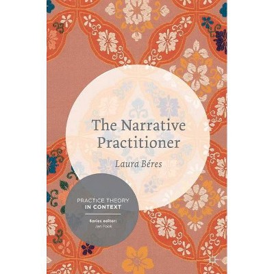 The Narrative Practitioner - (Practice Theory in Context) by  Laura Beres (Paperback)