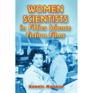 Women Scientists in Fifties Science Fiction Films - by  Bonnie Noonan (Paperback) - 1 of 1