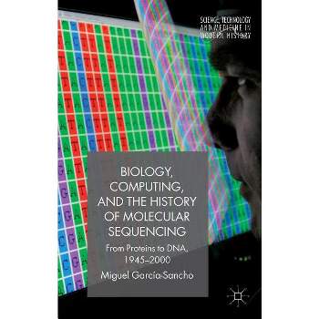 Biology, Computing, and the History of Molecular Sequencing - (Science, Technology and Medicine in Modern History) by  M García-Sancho (Paperback)