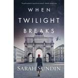 When Twilight Breaks - by Sarah Sundin (Paperback)