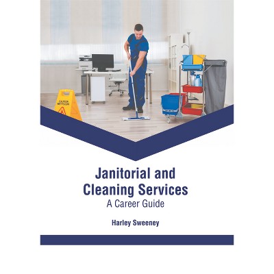Janitorial and Cleaning Services: A Career Guide - by  Harley Sweeney (Hardcover)