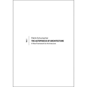 The Autopoiesis of Architecture, Volume I - by  Patrik Schumacher (Paperback) - 1 of 1