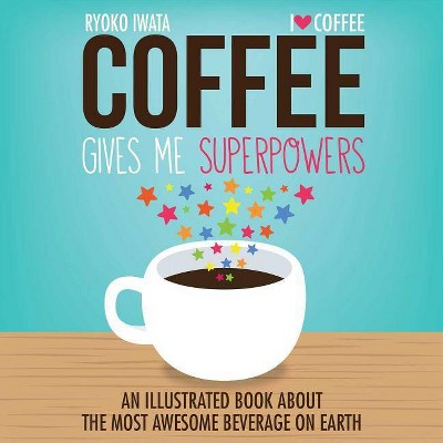 Coffee Gives Me Superpowers - by  Ryoko Iwata (Hardcover)