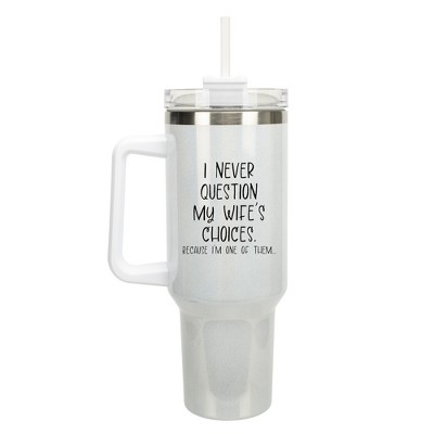 100 North Never Question My Wife's Choices Wrap-Around 40 Oz. Stainless Steel Water Bottle Coffee Mug, Spill & Leak Resistant, Travel Tumbler with