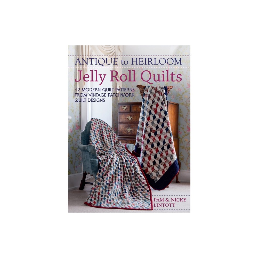 Antique To Heirloom Jelly Roll Quilts - by Pam Lintott & Kirstie McLeod (Hardcover)