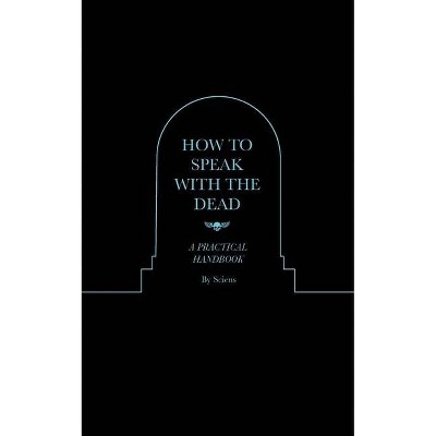 How to Speak With the Dead - by  Sciens (Paperback)