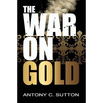 The War on Gold - by  Antony Sutton (Paperback)