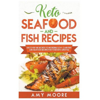 Keto Seafood and Fish Recipes Discover the Secrets to Incredible Low-Carb Fish and Seafood Recipes for Your Keto Lifestyle - by  Amy Moore