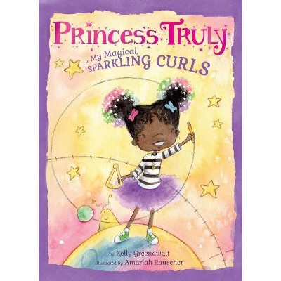 Princess Truly in My Magical, Sparkling Curls - by  Kelly Greenawalt (Hardcover)