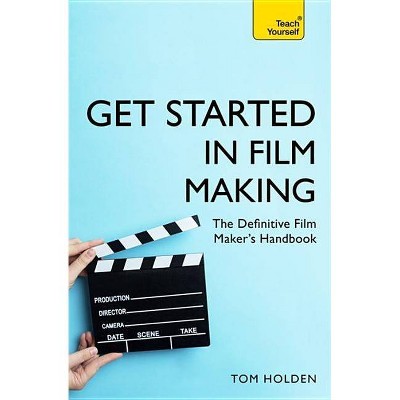 Get Started in Film Making - by  Tom Holden (Paperback)