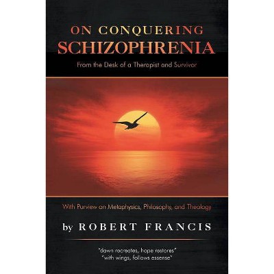 On Conquering Schizophrenia - by  Robert Francis (Paperback)