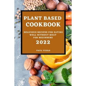 Plant-Based Cookbook 2022 - by  Paul Vuolo (Paperback) - 1 of 1