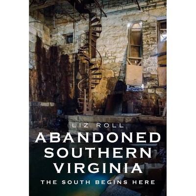 Abandoned Southern Virginia - (America Through Time) by  Liz Roll (Paperback)