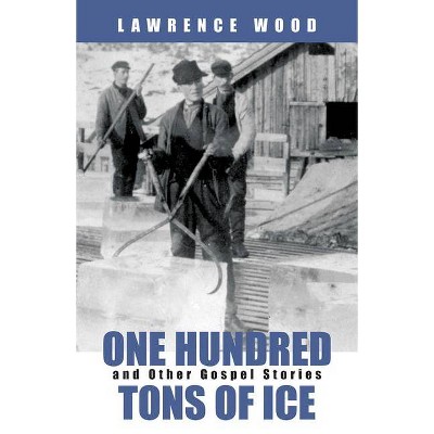 One Hundred Tons of Ice - by  Lawrence Wood (Paperback)