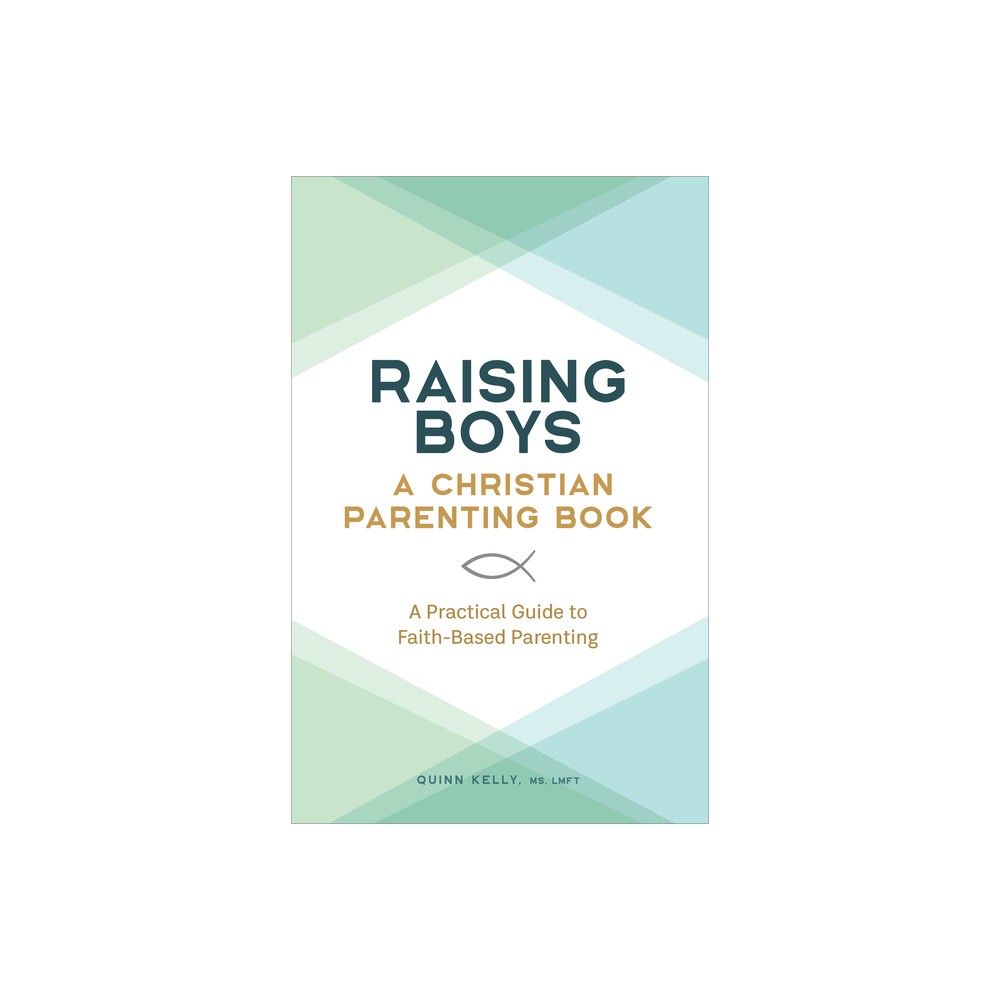 Raising Boys: A Christian Parenting Book - by Quinn Kelly (Paperback)