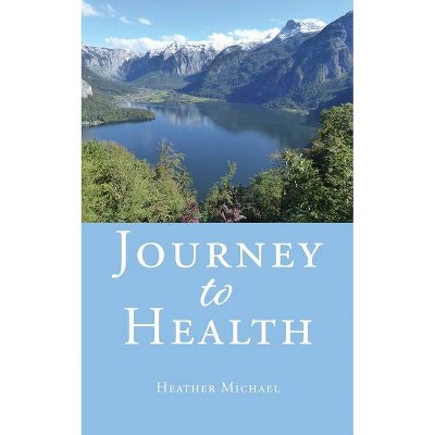 Journey to Health - by  Michael Heather (Paperback)