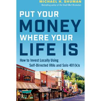 Put Your Money Where Your Life Is - by  Michael H Shuman (Paperback)