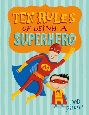 Ten Rules of Being a Superhero - (Christy Ottaviano Books) by  Deb Pilutti (Hardcover)