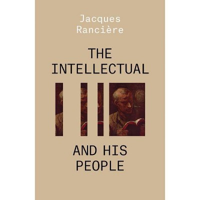 The Intellectual and His People - by  Jacques Ranciere (Paperback)