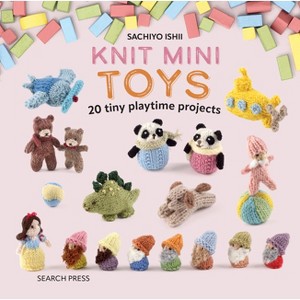 Knit Mini Toys - by  Sachiyo Ishii (Hardcover) - 1 of 1