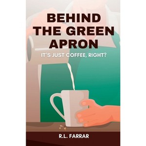Behind the Green Apron...It's just Coffee, right? - by  Riki Lee Farrar (Paperback) - 1 of 1