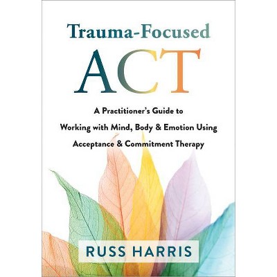 Trauma-Focused ACT - by  Russ Harris (Paperback)