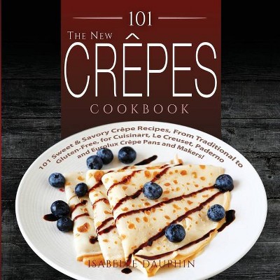 The New Crepes Cookbook - (Crepes and Crepe Makers (Book 1)) 2nd Edition by  Isabelle Dauphin (Paperback)