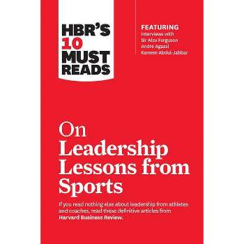 Hbr's 10 Must Reads on Leadership Lessons from Sports (Featuring Interviews with Sir Alex Ferguson, Kareem Abdul-Jabbar, Andre Agassi) - (Paperback)