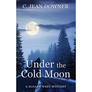 Under the Cold Moon - (Sloane West Mystery) by  C Jean Downer (Paperback) - 1 of 1