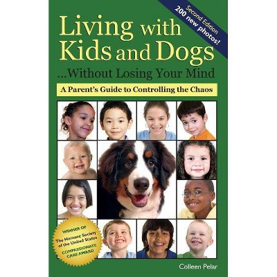 Living with Kids and Dogs . . . Without Losing Your Mind - 2nd Edition by  Colleen Pelar (Paperback)